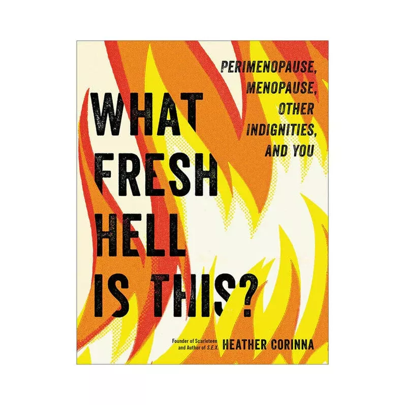 What Fresh Hell Is This? A Practical Guide To Navigating Perimenopause And Menopause